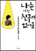 나는 아직 친구가 없어요