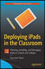 Deploying Ipads in the Classroom: Planning, Installing, and Managing Ipads in Schools and Colleges