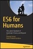Es6 for Humans: The Latest Standard of Javascript: Es2015 and Beyond