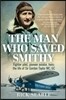 The Man Who Saved Smithy: Fighter Pilot, Pioneer Aviator, Hero: The Life of Sir Gordon Taylor GC, MC