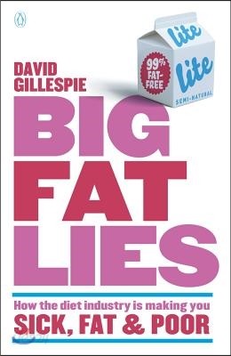 Big Fat Lies: How the Diet Industry Is Making You Sick, Fat &amp; Poor