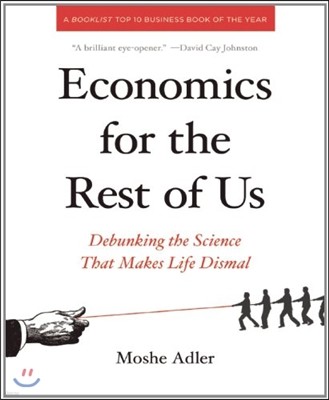 Economics for the Rest of Us: Debunking the Science That Makes Life Dismal