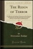 The Reign of Terror, Vol. 1: A Collection of Authentic Narratives of the Horrors Committed by the Revolutionary Government of France Under Marat an