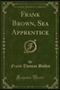 Frank Brown, Sea Apprentice (Classic Reprint)
