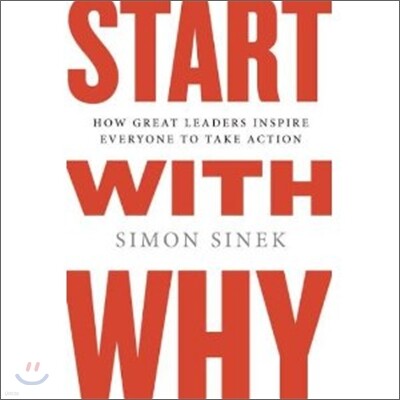 Start with Why: How Great Leaders Inspire Everyone to Take Action