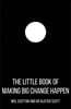 The Little Book of Making Big Change Happen