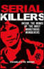 Serial Killers Inside the Minds of the Most Monstrous Murderers