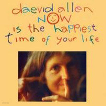 Daevid Allen - Now Is The Happiest Time Of Your Life