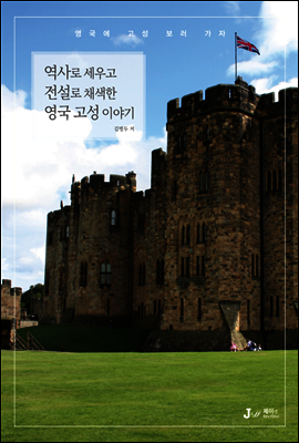 역사로 세우고 전설로 채색한 영국 고성 이야기 : 영국에 고성 보러 가자 - 테마별로 만나는 인문학 여행 08