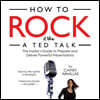 How to Rock It Like a Ted Talk Lib/E: The Insider's Guide to Prepare and Deliver Powerful Presentations