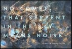 No Comet, That Serpent in the Sky Means Noise