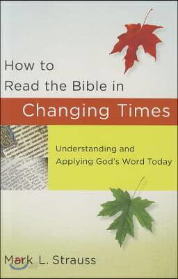 How to Read the Bible in Changing Times: Understanding and Applying God&#39;s Word Today