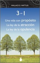 3 en 1: Una Vida Con Proposito, la Ley de la Atraccion, la Ley de la Opulencia = The Wisdom of Wallace D Wattles
