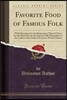 Favorite Food of Famous Folk: With Directions for the Preparation Thereof Given for the Most Part by the Famous Folk Themselves to the Ladies of the