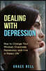 Dealing with Depression: How to Change Your Mindset, Overcome Depression, and Live a Happy Life