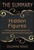 The Summary of Hidden Figures: Based on the Book by Margot Lee Shetterly: The American Dream and the Untold Story of the African-American Women Who H