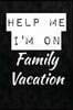 Help Me. I'm on Family Vacation: Travel, Vacation Trip Writing Journal Lined, Diary, Notebook for Men & Women
