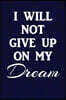 I Will Not Give Up on My Dream: Motivate & Inspire Writing Journal Lined, Diary, Notebook for Men & Women