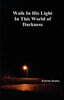 Walk In His Light In This World of Darkness
