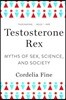 Testosterone Rex: Myths of Sex, Science, and Society