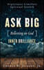 Ask BIG [Believing in God] Inner Brilliance: Unimagined Spiritual Growth, Inner Peace, and Happiness through Prayer and Meditation.