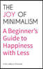 The Joy of Minimalism: A Beginner's Guide to Happiness with Less (Compulsive Behavior, Hoarding, Decluttering, Organizing, Affirmations, Simplicity)