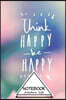 Notebook Journal Dot-Grid, Graph, Lined, Blank No Lined: Think Happy -Be- Happy: Small Pocket Notebook Journal Diary, 120 Pages, 6" X 9" (Blank Notebo