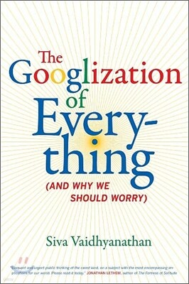 The Googlization of Everything: (And Why We Should Worry)
