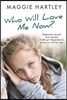 Who Will Love Me Now?: Neglected, Unloved and Rejected, Can Maggie Help a Little Girl Desperate for a Home to Call Her Own?