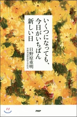 いくつになっても,今日がいちばん新しい日