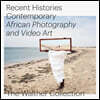 Recent Histories: Contemporary African Photography and Video Art from the Walther Collection