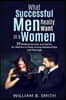 What Successful Men Really Want In A Woman: 77 brilliant secrets and advice for women to keep a strong relationship and marriage