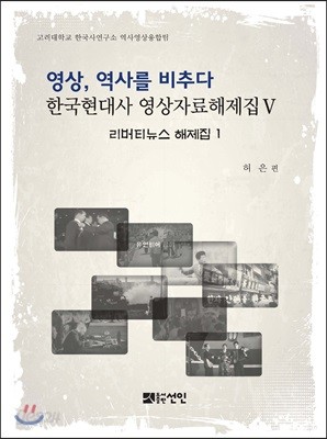 영상, 역사를 비추다 한국현대사 영상자료해제집 5 리버티뉴스 해제집 1