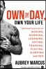 Own the Day, Own Your Life: Optimized Practices for Waking, Working, Learning, Eating, Training, Playing, Sleeping, and Sex