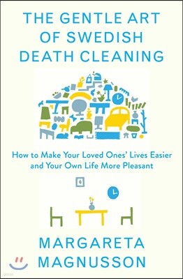 The Gentle Art of Swedish Death Cleaning: How to Free Yourself and Your Family from a Lifetime of Clutter
