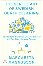 The Gentle Art of Swedish Death Cleaning: How to Free Yourself and Your Family from a Lifetime of Clutter
