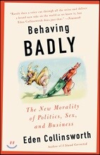 Behaving Badly: The New Morality in Politics, Sex, and Business