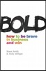 Bold: How to Be Brave in Business and Win