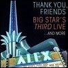 Big Star - Thank You, Friends: Big Star's Third Live…And More (빅 스타 - 데뷔 45주년 기념 재결성 라이브) [2CD Edition]