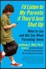 I'd Listen to My Parents If They'd Just Shut Up