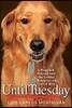 Until Tuesday: A Wounded Warrior and the Golden Retriever Who Saved Him