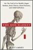 The Red Market: On the Trail of the World's Organ Brokers, Bone Thieves, Blood Farmers, and Child Traffickers