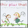 This Plus That: Life's Little Equations