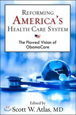 Reforming America&#39;s Health Care System: The Flawed Vision of ObamaCare