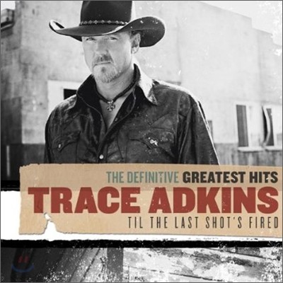 Trace Adkins - The Infinitive Greatest Hits: Til The Shot's Fired