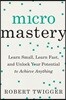 Micromastery: Learn Small, Learn Fast, and Unlock Your Potential to Achieve Anything