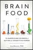Brain Food: The Surprising Science of Eating for Cognitive Power