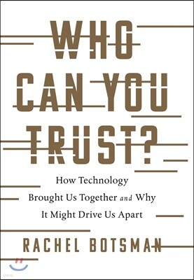 Who Can You Trust?: How Technology Brought Us Together and Why It Might Drive Us Apart