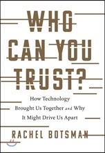 Who Can You Trust?: How Technology Brought Us Together and Why It Might Drive Us Apart
