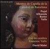 David Malet 17세기 바르셀로나 성당의 교회음악 - 푸욜 / 알바레다 / 바르테르 외 (Mestres de Capella de la Catedral de Barcelona - J.P. Pujol / Albareda / Barter) 프란세스크 발스 실내합창단, 다비드 말레